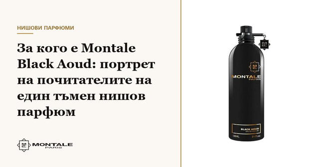 Pentru cine este Montale Black Aoud: portretul admiratorilor unui parfum de nișă întunecat